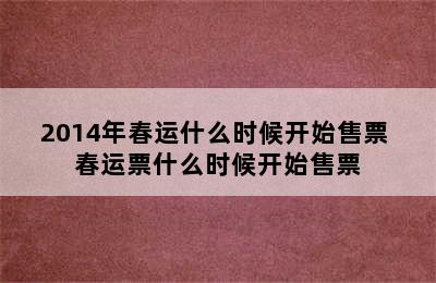 2014年春运什么时候开始售票 春运票什么时候开始售票